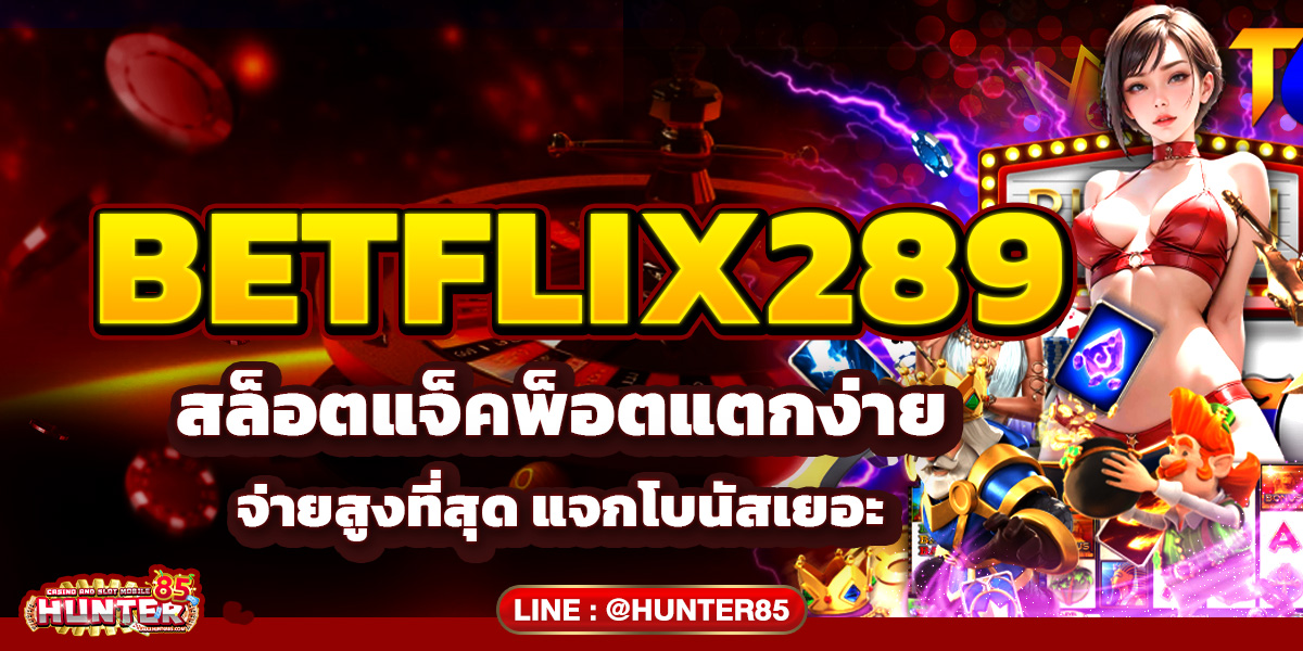 BETFLIX289 สล็อตแจ็คพ็อตแตกง่าย จ่ายสูงที่สุด แจกโบนัสเยอะ