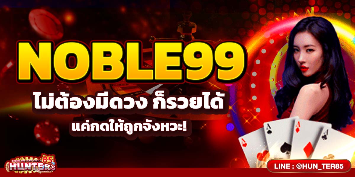 NOBLE99 ไม่ต้องมีดวง ก็รวยได้ แค่กดให้ถูกจังหวะ!